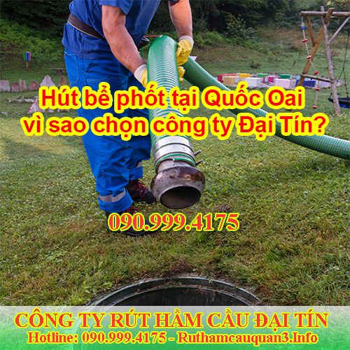 Hút bể phốt tại Quốc Oai vì sao chọn công ty Đại Tín?