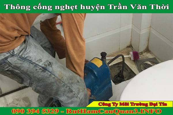Thông cống nghẹt huyện Trần Văn Thời uy tín, sạch sẽ chỉ 99K